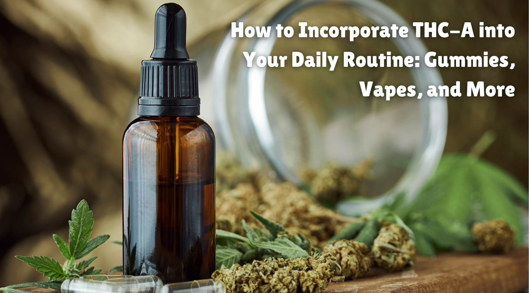 How to Incorporate THC-A into Your Daily Routine: Gummies, Vapes, and More