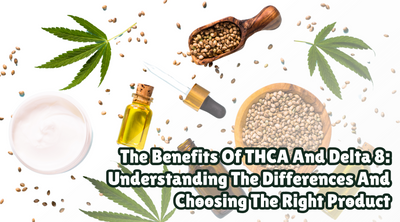 The Benefits Of THCA And Delta 8: Understanding The Differences And Choosing The Right Product