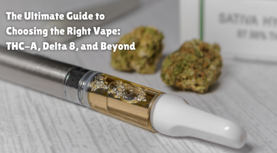 The Ultimate Guide to Choosing the Right Vape: THC-A, Delta 8, and Beyond
