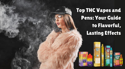 Top THC Vapes And Pens: Your Guide To Flavorful, Lasting Effects