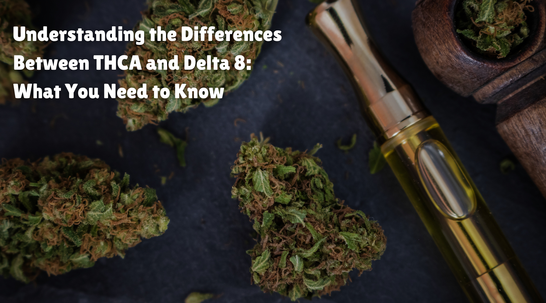 Understanding The Differences Between THCA And Delta 8: What You Need To Know