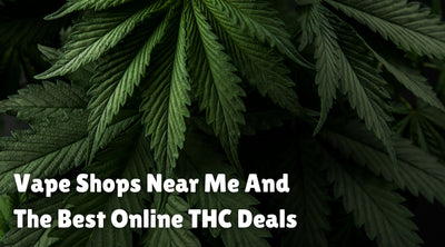 Vape Shops Near Me And The Best Online THC Deals