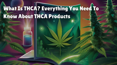 What Is THCA? Everything You Need To Know About THCA Products